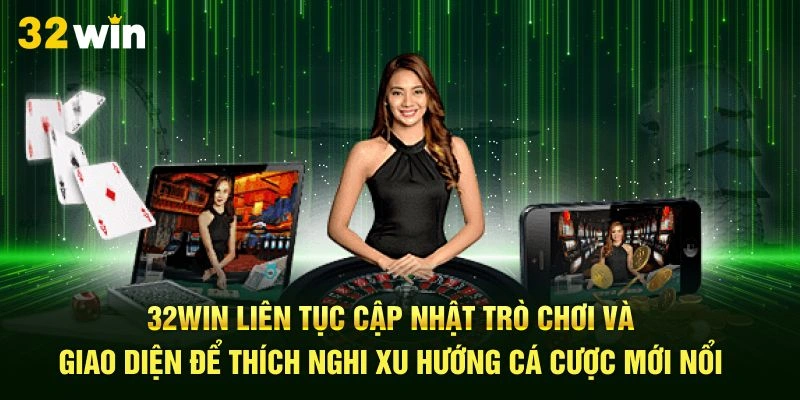 Giới thiệu 32Win liên tục cập nhật trò chơi và giao diện để thích nghi xu hướng cá cược mới nổi