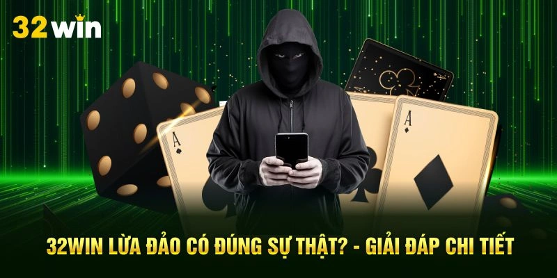 32Win Lừa Đảo Có Đúng Sự Thật? - Giải Đáp Chi Tiết