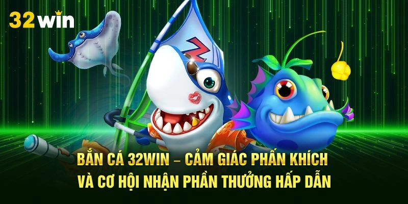 Bắn cá 32Win – Cảm giác phấn khích và cơ hội nhận phần thưởng hấp dẫn.