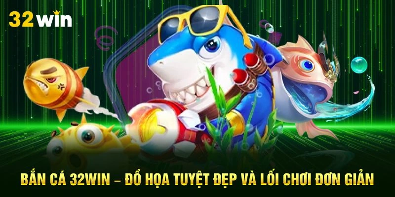 Bắn cá 32Win – Đồ họa tuyệt đẹp và lối chơi đơn giản