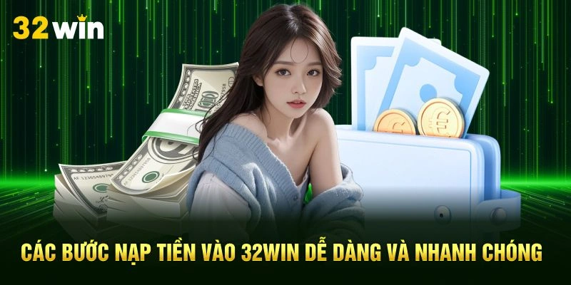 Các bước nạp tiền vào 32Win dễ dàng và nhanh chóng