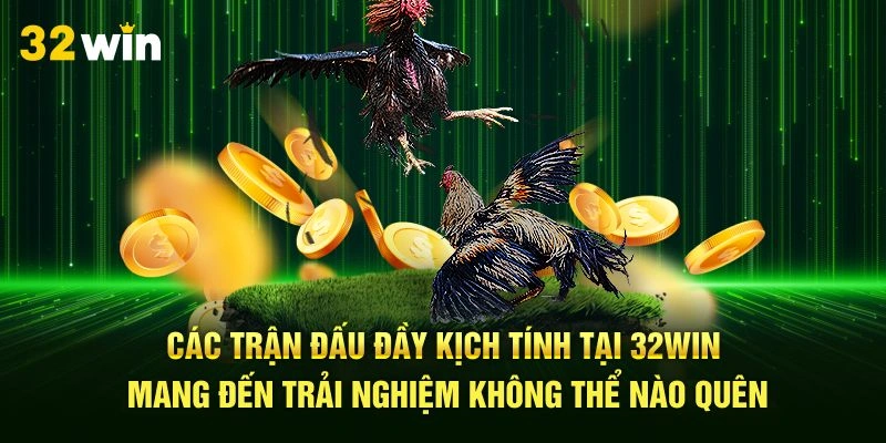 Các trận đấu đầy kịch tính tại 32Win mang đến trải nghiệm không thể nào quên