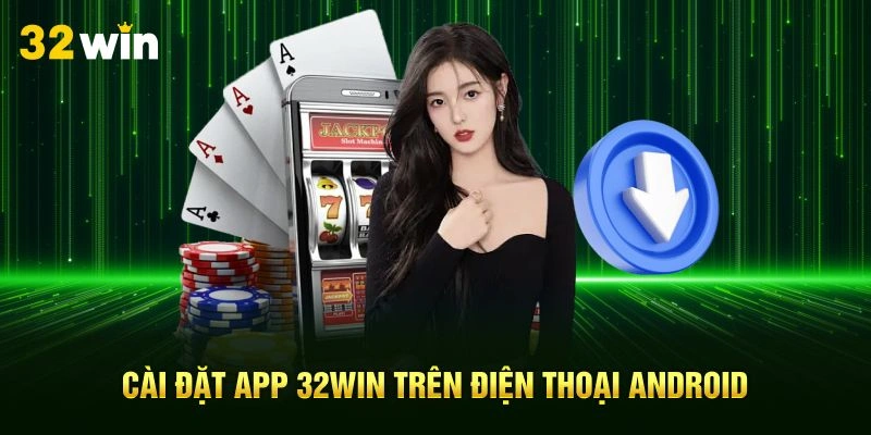 Cài đặt app 32Win trên điện thoại Android.