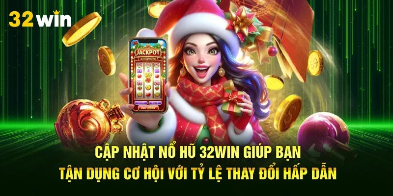 Cập nhật nổ hũ 32Win giúp bạn tận dụng cơ hội với tỷ lệ thay đổi hấp dẫn