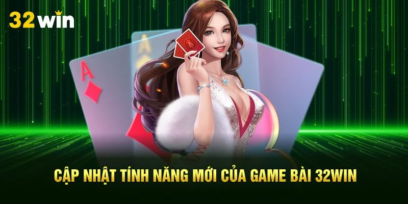 Cập nhật tính năng mới của tin tức game bài 32Win