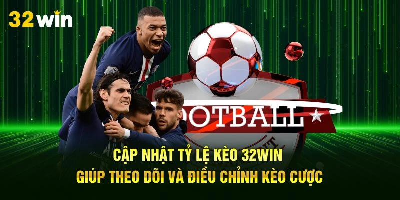 Cập nhật tỷ lệ kèo 32Win giúp theo dõi và điều chỉnh kèo cược