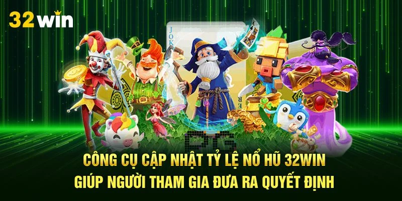 Công cụ cập nhật tỷ lệ nổ hũ 32Win giúp người tham gia đưa ra quyết định