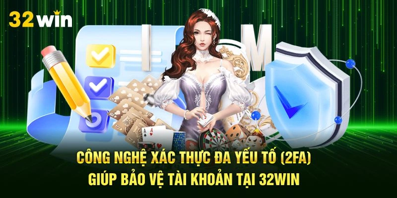 Công nghệ xác thực đa yếu tố (2FA) giúp bảo vệ tài khoản tại 32Win