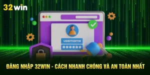 Đăng Nhập 32Win - Cách Nhanh Chóng Và An Toàn Nhất