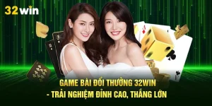 Game Bài Đổi Thưởng 32Win - Trải Nghiệm Đỉnh Cao, Thắng Lớn