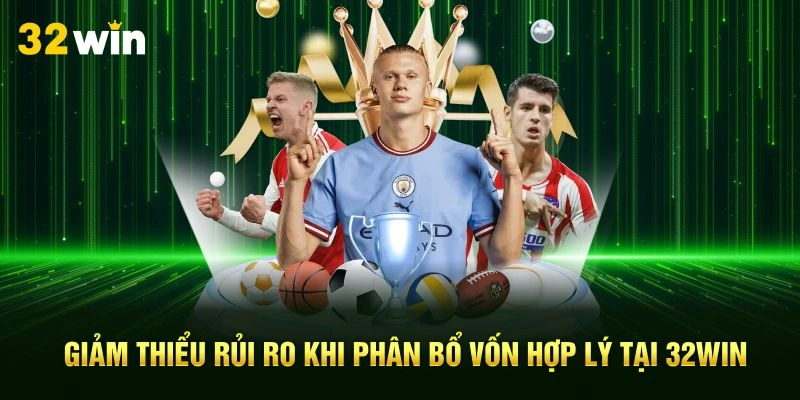 Giảm thiểu rủi ro khi phân bổ vốn hợp lý tại 32Win