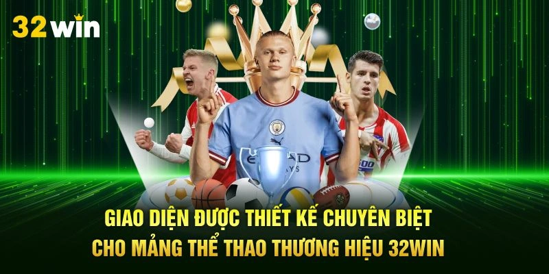 Giao diện được thiết kế chuyên biệt cho mảng thể thao thương hiệu 32Win
