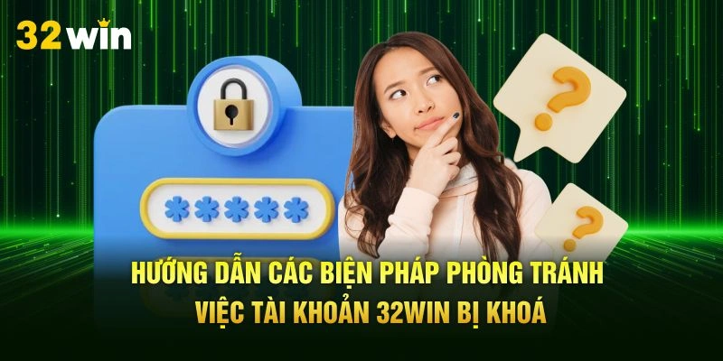 Hướng dẫn các biện pháp phòng tránh việc tài khoản 32Win bị khoá