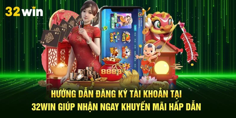 Hướng dẫn đăng ký tài khoản tại 32Win giúp nhận ngay khuyến mãi hấp dẫn