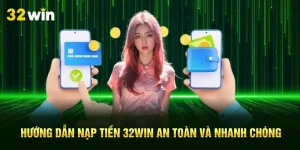 Hướng Dẫn Nạp Tiền 32Win An Toàn Và Nhanh Chóng