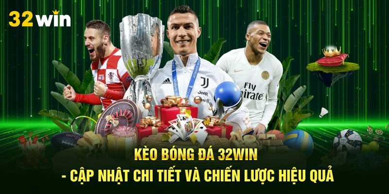 Kèo Bóng Đá 32Win - Cập Nhật Chi Tiết Và Chiến Lược Hiệu Quả