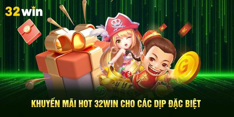 Khuyến mãi hot 32Win cho các dịp đặc biệt