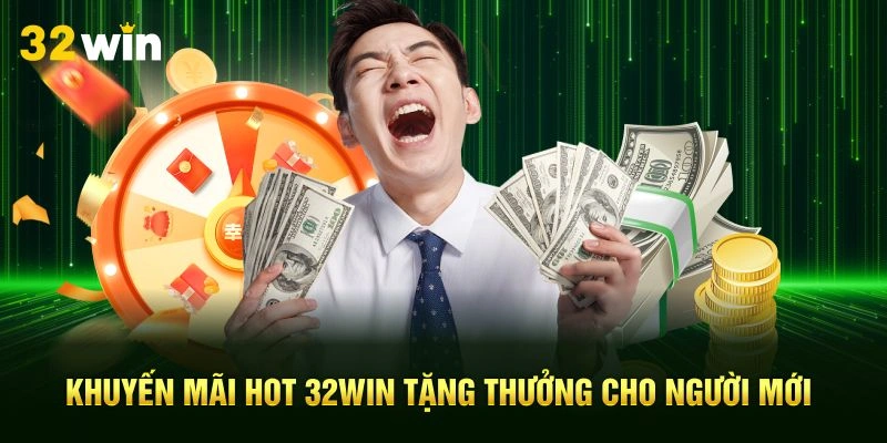 Khuyến mãi hot 32Win tặng thưởng cho người mới