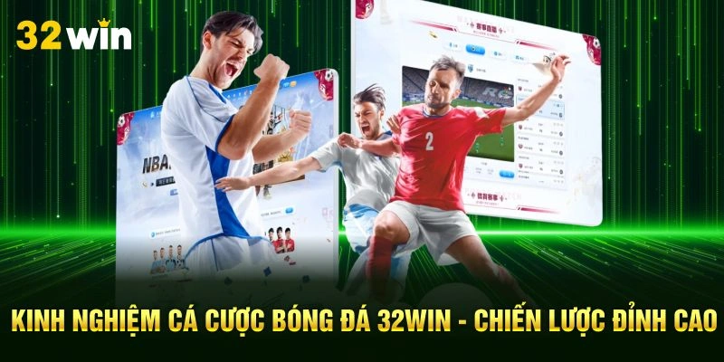 Kinh Nghiệm Cá Cược Bóng Đá 32Win - Chiến Lược Đỉnh Cao