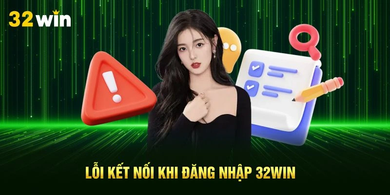Lỗi kết nối khi đăng nhập 32Win