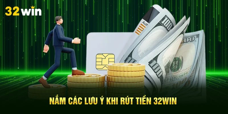 Nắm các lưu ý khi rút tiền 32Win