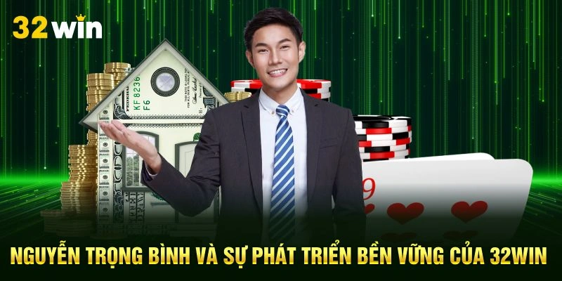 Nguyễn Trọng Bình và sự phát triển bền vững của 32Win