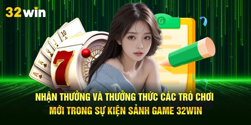 Nhận thưởng và thưởng thức các trò chơi mới trong sự kiện sảnh game 32Win