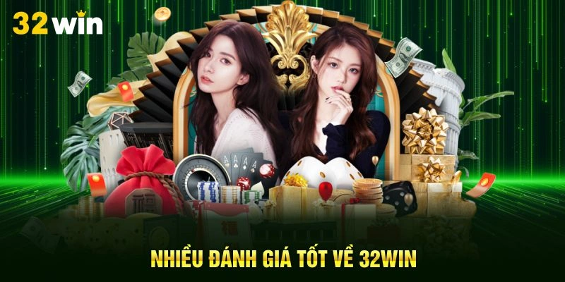 Nhiều đánh giá tốt về 32Win