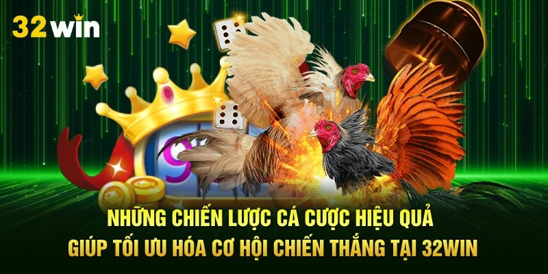 Những chiến lược cá cược hiệu quả giúp tối ưu hóa cơ hội chiến thắng tại 32Win