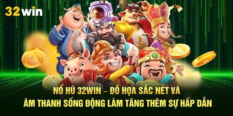 Nổ hũ 32Win – Đồ họa sắc nét và âm thanh sống động làm tăng thêm sự hấp dẫn