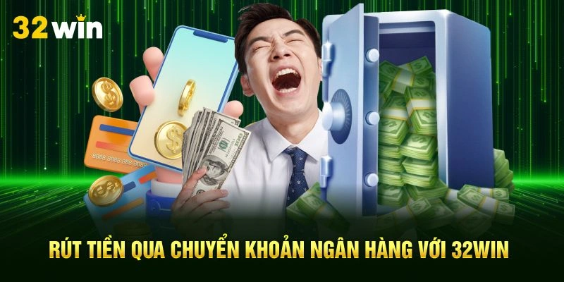 Rút tiền qua chuyển khoản ngân hàng với 32Win
