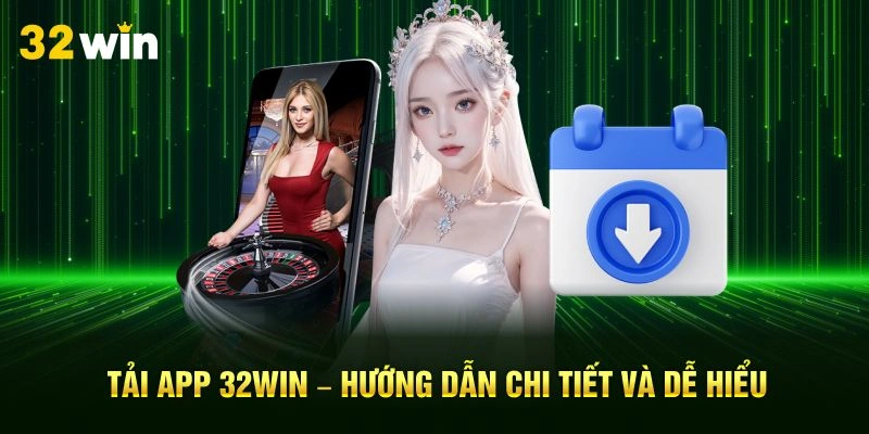 Tải App 32Win – Hướng Dẫn Chi Tiết Và Dễ Hiểu