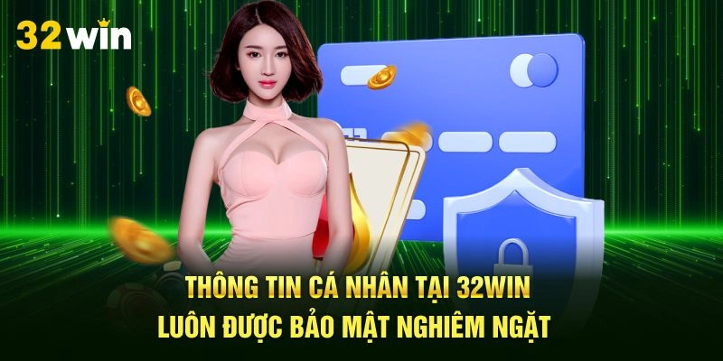 Thông tin cá nhân tại 32Win luôn được bảo mật nghiêm ngặt