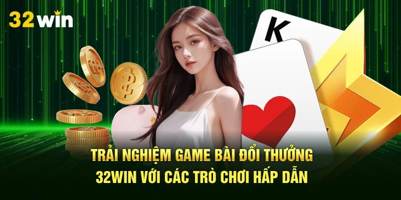 Trải nghiệm game bài đổi thưởng 32Win với các trò chơi hấp dẫn
