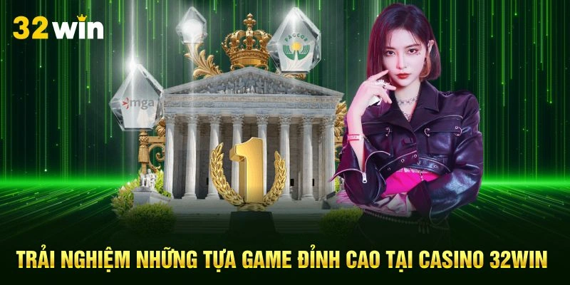 Trải nghiệm những tựa game đỉnh cao tại Casino 32Win