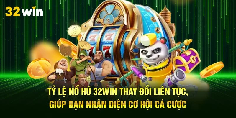 Tỷ lệ nổ hũ 32Win thay đổi liên tục, giúp bạn nhận diện cơ hội cá cược